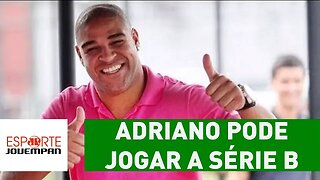 Adriano Imperador pode jogar a SÉRIE B por um time paulista!