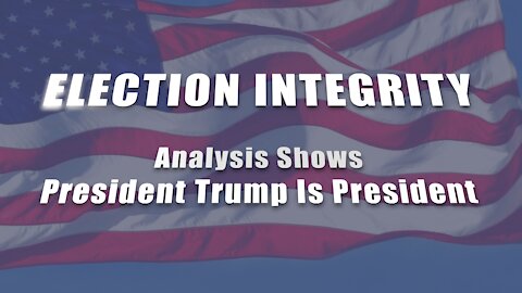 Election Integrity: Analysis Shows President Trump Is President