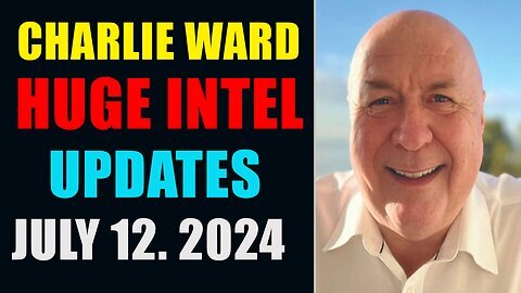 CHARLIE WARD HUGE INTEL UPDATES JULY 12, 2024