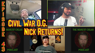 The Honest Cigar Podcast (Episode 43) - CIVIL WAR O.G. NICK RETURNS!