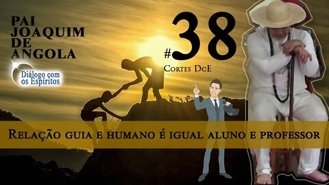 Cortes DcE 38 *Relação guia e humano é igual aluno e professor *