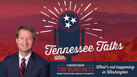 Tennessee Talks with Tim Burchett: What's Not Happening in Washington