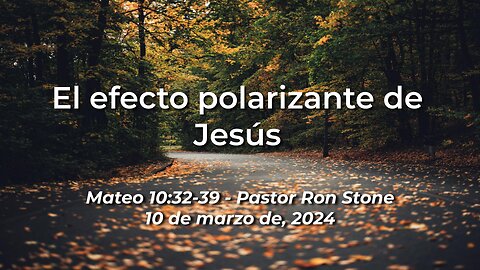 2024-03-10 - El efecto polarizante de Jesús (Mateo 10:32-39) - Ron Stone (Spanish)