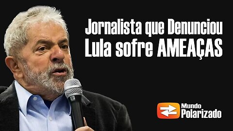 Jornalista que DENUNCIOU LULA sofre AMEAÇAS