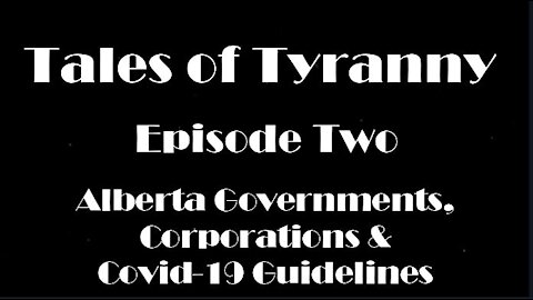 Tales Of Tyranny - Episode 2: Alberta governments, corporations and Covid-19 Guidelines