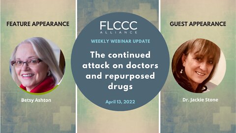 The Continued Attack on Doctors and Repurposed Drugs: FLCCC Weekly Webinar (April 13 2022)