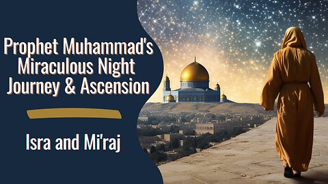 Isra and Mi'raj: Prophet Muhammad's Miraculous Night Journey & Ascension