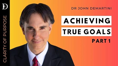 Achieving True Goals: Part 1 | Dr John Demartini