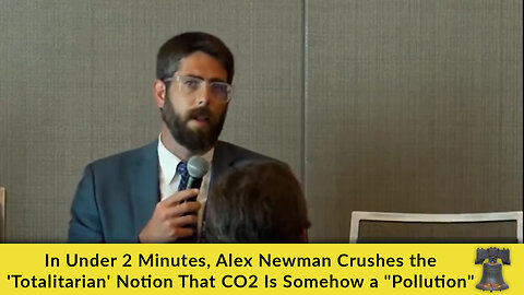 In Under 2 Minutes, Alex Newman Crushes the 'Totalitarian' Notion That CO2 Is Somehow a "Pollution"