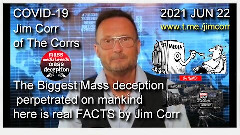 2021 JUN 22 CoV19 Biggest Mass deception perpetrated on mankind here is real FACTS by Jim Corr