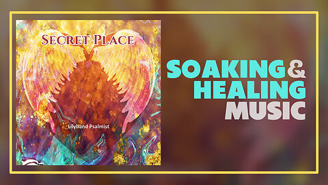❤️ Soaking & Healing Music: "The Secret Place" - Lilyband Psalmist ❤️