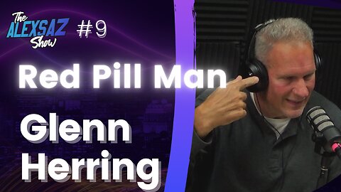 Alex Saz Show #9 - Glenn Herring “Red Pill Man”