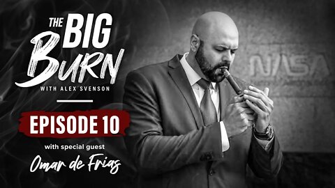 The Big Burn Episode 10 | Special Guest Omar de Frias owner of @Fratello Cigars