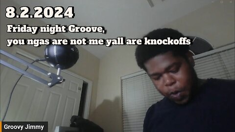 8.2.2024 - Groovy Jimmy EWYK - Friday night Groove, you ngas are not me yall are knockoffs