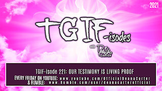 TGIF-isode 221: OUR TESTIMONY IS LIVING PROOF