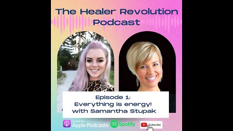 The Healer Revolution Podcast S1E1: Everything is Energy! With Samantha Stupak