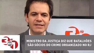 Ministro da Justiça diz que batalhões são sócios do crime organizado no RJ