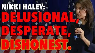 Nikki Haley: Delusional, Desperate, and Dishonest