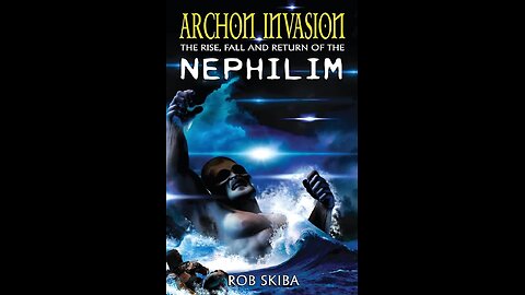 Archon Invasion - The History of the Nephilim & Fallen Angels - Part 1 (by Rob Skiba)