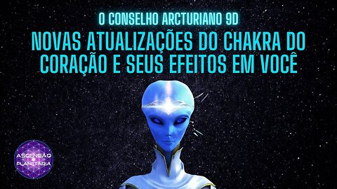 ∞O Conselho Arcturiano 9D∞ Novas atualizações do chakra do coração e seus efeitos em você.