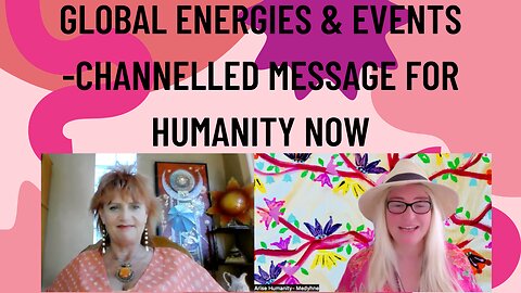 GLOBAL ENERGIES & EVENTS - CHANNELLED MESSAGE FOR HUMANITY NOW