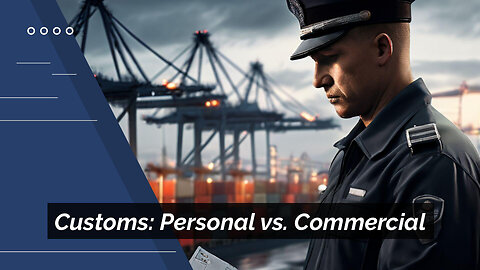 Demystifying Customs Clearance: Personal Use vs. Commercial Imports