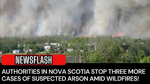 NEWSFLASH: Nova Scotian Authorities STOP 3 Cases of Arson!