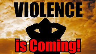 PROOF – VIOLENCE is COMING – Get READY for THIS!