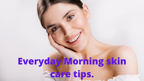 Everyday Morning skin care tips | Beauty tech