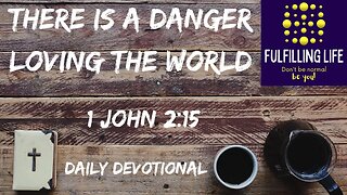 Don't Love The World! - 1 John 2:15 - Fulfilling Life Daily Devotional