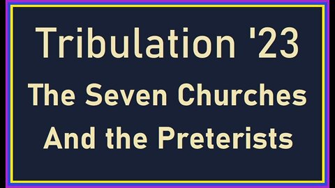 Tribulation 23 -The Seven Churches And the Preterists