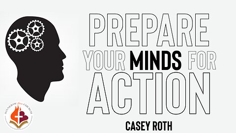 Prepare Your Minds for Action - Casey Roth May 19th, 2024