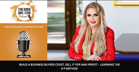 Build a Business Buyers Covet, Sell It For Max Profit – Learning the 6 P Method