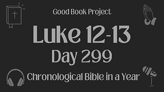Chronological Bible in a Year 2023 - October 26, Day 299 - Luke 12-13