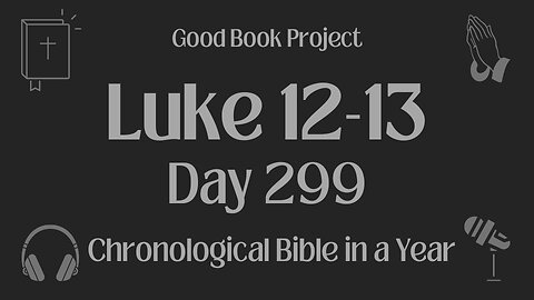 Chronological Bible in a Year 2023 - October 26, Day 299 - Luke 12-13