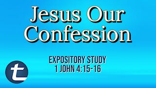 Jesus Our Confession (1 John 4:15-16)