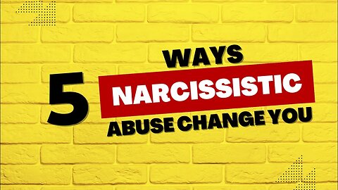 5 Ways Narcissistic Abuse Change You