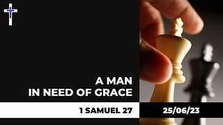 25/06/23 | A man in need of grace (1 Samuel 27)