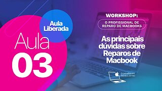 Aula 3 - As principais dúvidas sobre Reparos de Macbook