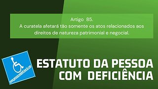 Estatuto da Pessoa com Deficiência - Art. 85. A curatela afetará tão somente os atos relacionados