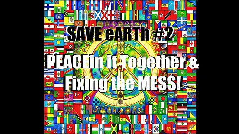 SAVE eARTh #2 - PEACEin It Together- Fixing this Mess & Making Sense of the Chaos- Awareness is Key!