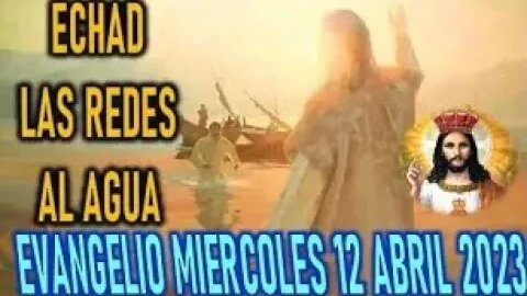MIERCOLES EL EVANGELIO DEL DÍA ECHAD LAS REDES AL AGUA MIERCOLES 12 ABRIL 2023