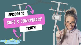 Episode 13 - Cops amd Conspiracy TRUTH