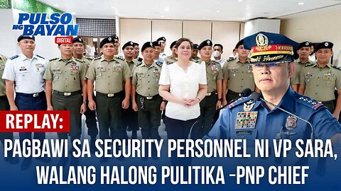 REPLAY | Pagbawi sa security personnel ni VP Sara Duterte, walang halong pulitika ─PNP Chief