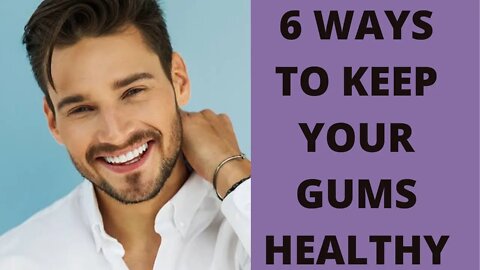 6 Ways to Keep Your Gums Healthy : Dental care