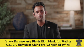 Vivek Ramaswamy Blasts Elon Musk for Stating U.S. & Communist China are 'Conjoined Twins'