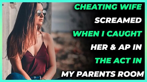 Cheating Wife Screamed When I Caught Her & Ap In The Act In My Parents Room (Reddit Cheating)