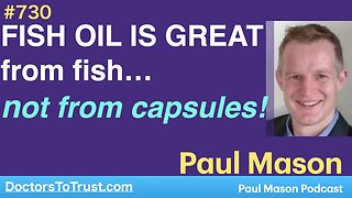 PAUL MASON 2a | FISH OIL IS GREAT from fish…not from capsules!