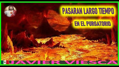 PASARAN LARGO TIEMPO EN EL PURGATORIO - MENSAJE DE JESUCRISTO REY A JAVIER VIESCA DIC22