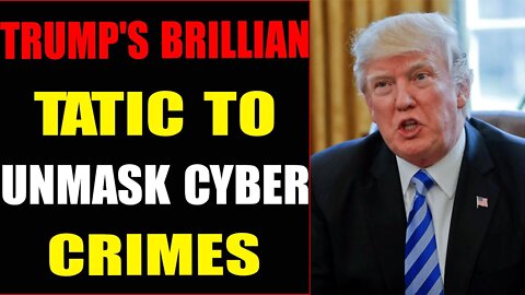 TRUMP'S BRILLIAN TATIC TO UNMASK CYBER CRIMES - TRUMP NEWS